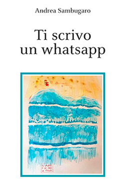 La copertina del libro “Ti scrivo un whatsapp” di Andrea Sambugaro